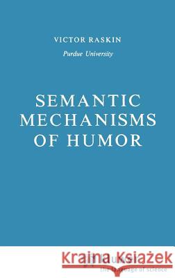 Semantic Mechanisms of Humor Victor Raskin V. Raskin 9789027718211