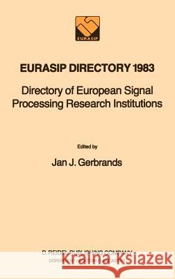 Eurasip Directory 1983: Directory of European Signal Processing Research Institutions Gerbrands, Jan J. 9789027718242 Springer