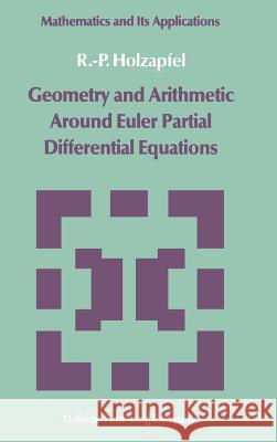 Geometry and Arithmetic Around Euler Partial Differential Equations Rolf-Peter Holzapfel R. -P Holzapfel 9789027718273 Springer