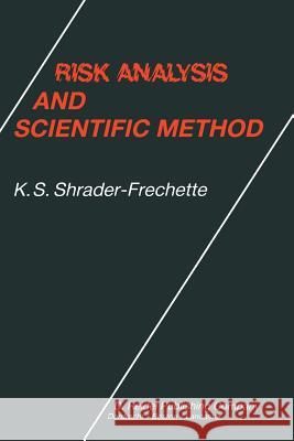 Risk Analysis and Scientific Method: Methodological and Ethical Problems with Evaluating Societal Hazards Shrader-Frechette, Kristin 9789027718440 Springer