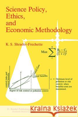Science Policy, Ethics, and Economic Methodology: Some Problems of Technology Assessment and Environmental-Impact Analysis Kristin Shrader-Frechette 9789027718457 Springer