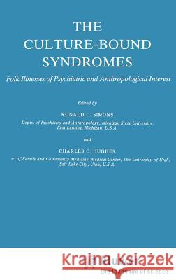 The Culture-Bound Syndromes: Folk Illnesses of Psychiatric and Anthropological Interest Simons, Ronald C. 9789027718587 Springer