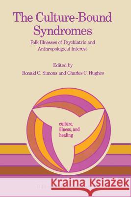 The Culture-Bound Syndromes: Folk Illnesses of Psychiatric and Anthropological Interest Simons, Ronald C. 9789027718594 D. Reidel