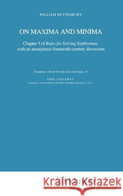 On Maxima and Minima: Chapter 5 of Rules for Solving Sophismata, with an Anonymous Fourteenth-Century Discussion Heytesbury, William 9789027718686 Springer