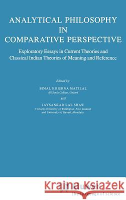 Analytical Philosophy in Comparative Perspective: Exploratory Essays in Current Theories and Classical Indian Theories of Meaning and Reference Matilal, Bimal K. 9789027718709 Springer