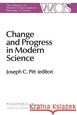 Change and Progress in Modern Science: Papers Related to and Arising from the Fourth International Conference on History and Philosophy of Science, Bl Pitt, Joseph C. 9789027718983 D. Reidel