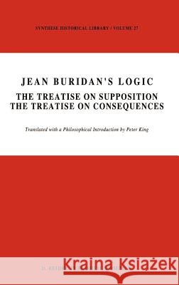 Jean Buridan's Logic: The Treatise on Supposition the Treatise on Consequences King, P. 9789027719188 Springer