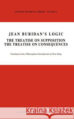 Jean Buridan's Logic: The Treatise on Supposition the Treatise on Consequences King, P. 9789027719188 Springer