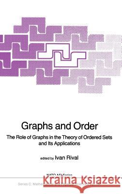 Graphs and Order: The Role of Graphs in the Theory of Ordered Sets and Its Applications Rival, Ivan 9789027719430 D. Reidel