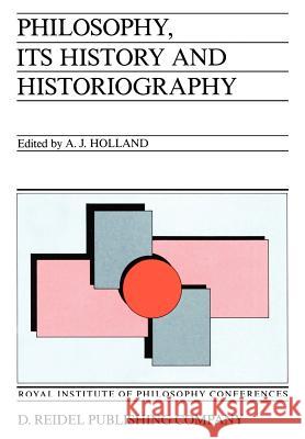 Philosophy, Its History and Historiography Holland, Alan J. 9789027719454