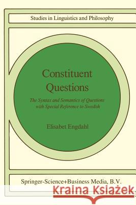 Constituent Questions: The Syntax and Semantics of Questions with Special Reference to Swedish Engdahl, E. 9789027719553 D. Reidel