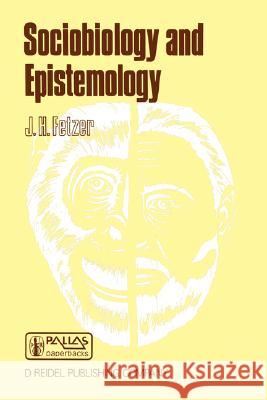 Sociobiology and Epistemology J.H. Fetzer 9789027720054 Springer