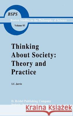 Thinking about Society: Theory and Practice I. C. Jarvie Ian Jarvie 9789027720689 Springer