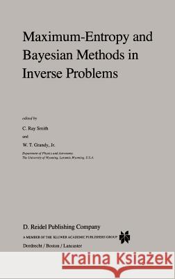 Maximum-Entropy and Bayesian Methods in Inverse Problems Alwyn Va C. R. Smith W. T. Grand 9789027720740 Springer