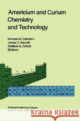 Americium and Curium Chemistry and Technology: Papers from a Symposium Given at the 1984 International Chemical Congress of Pacific Basin Societies, H Edelstein, Norman M. 9789027720979 D. Reidel