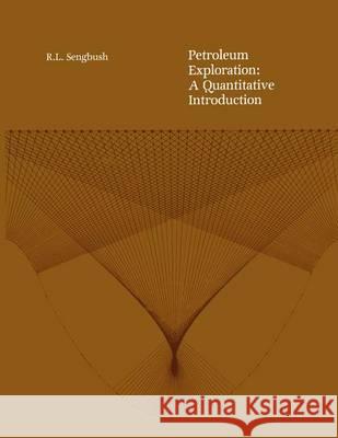 Petroleum Exploration: A Quantitative Introduction Sengbush, Ray L. 9789027721334 Kluwer Academic Publishers