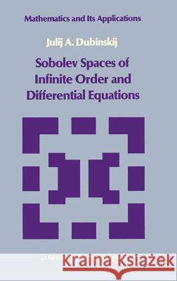 Sobolev Spaces of Infinite Order and Differential Equations Iu A. Dubinskii Julij A. Dubinskij Julii A. Dubinskii 9789027721471 Springer