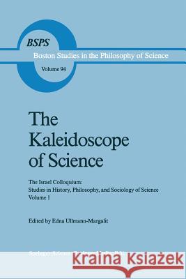 The Kaleidoscope of Science: The Israel Colloquium: Studies in History, Philosophy, and Sociology of Science Volume 1 Ullmann-Margalit, Edna 9789027721594 D. Reidel