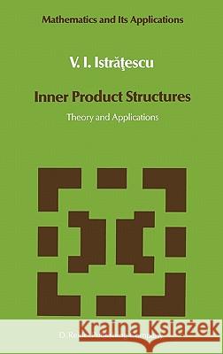 Inner Product Structures: Theory and Applications Istratescu, V. I. 9789027721822 D. Reidel