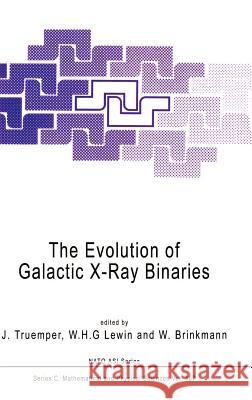 The Evolution of Galactic X-Ray Binaries W. H. G. Lewin W. Brinkmann J. Truemper 9789027721846 Springer