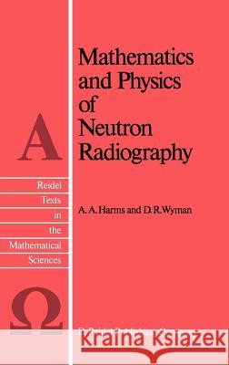 Mathematics and Physics of Neutron Radiography A. A. Harms D. R. Wyman 9789027721914 Springer