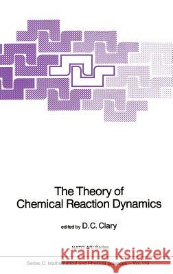 The Theory of Chemical Reaction Dynamics D. C. Clary D. C. Clary 9789027722027 Springer