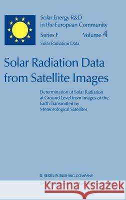 Solar Radiation Data from Satellite Images: Determination of Solar Radiation at Ground Level from Images of the Earth Transmitted by Meteorological Sa Grüter, W. 9789027722041 Springer