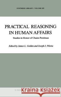 Practical Reasoning in Human Affairs: Studies in Honor of Chaim Perelman Golden, J. L. 9789027722553 D. Reidel