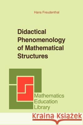 Didactical Phenomenology of Mathematical Structures Hans Freudenthal 9789027722614