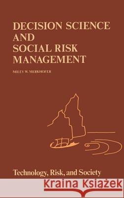 Decision Science and Social Risk Management: A Comparative Evaluation of Cost-Benefit Analysis, Decision Analysis, and Other Formal Decision-Aiding Ap Merkhofer, M. W. 9789027722751 Springer