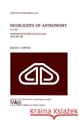 Highlights of Astronomy: As Presented at the Xixth General Assembly of the Iau, 1985 Swings, Jean-Pierre 9789027722799 Springer