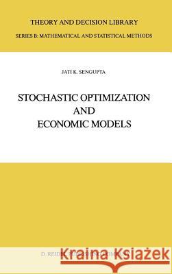 Stochastic Optimization and Economic Models Jatikumar Sengupta Jati K. Sengupta J. K. Sengupta 9789027723017