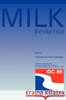 Milk the Vital Force: Posters Presented at the XXII International Dairy Congress, the Hague, September 29 - October 3, 1986 International Dairy Federation 9789027723307