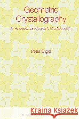 Geometric Crystallography: An Axiomatic Introduction to Crystallography Engel, P. 9789027723413 Springer