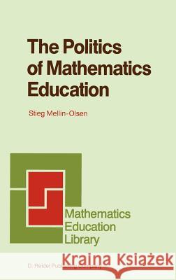 The Politics of Mathematics Education Stieg Mellin-Olsen 9789027723505 Springer