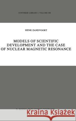 Models of Scientific Development and the Case of Nuclear Magnetic Resonance Henk Zandvoort 9789027723512 D. Reidel