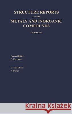 Structure Reports for 1985, Volume 52a: Section I Metal Section II Inorganic Compounds Ferguson, G. 9789027723857 Springer