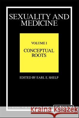 Sexuality and Medicine: Volume I: Conceptual Roots E.E. Shelp 9789027723864 Springer