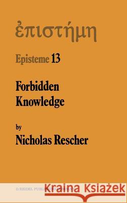 Forbidden Knowledge: And Other Essays on the Philosophy of Cognition N. Rescher 9789027724106 Springer