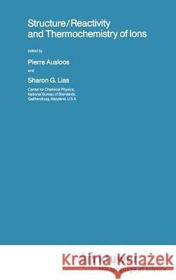 Structure/Reactivity and Thermochemistry of Ions Pierre Ausloos Sharon G. Lias Pierre J. Ausloos 9789027724229