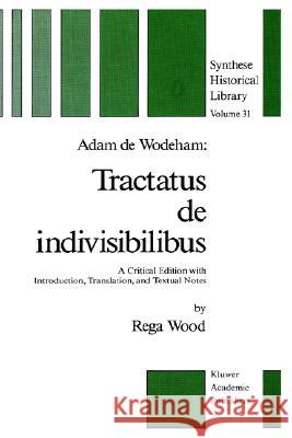 Adam de Wodeham: Tractatus de Indivisibilibus: A Critical Edition with Introduction, Translation, and Textual Notes Wood, R. 9789027724243 Springer