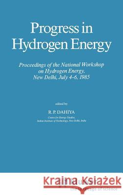 Progress in Hydrogen Energy: Proceedings of the National Workshop on Hydrogen Energy, New Delhi, July 4-6, 1985 Dahiya, R. P. 9789027724403 Springer