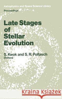 Late Stages of Stellar Evolution: Proceedings of the Workshop Held in Calgary, Canada, from 2-5 June, 1986 Kwok, S. 9789027724465 Springer