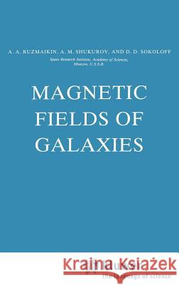 Magnetic Fields of Galaxies A. A. Ruzmaikin D. D. Sokoloff A. M. Shukurov 9789027724502 Springer