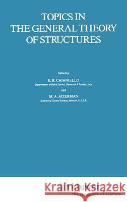 Topics in the General Theory of Structures E. R. Caianiello M. a. Aizerman 9789027724519 Springer