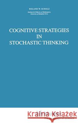 Cognitive Strategies in Stochastic Thinking Roland W. Scholz R. W. Scholz Roland W. Scholz 9789027724540