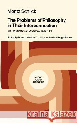 The Problems of Philosophy in Their Interconnection: Winter Semester Lecture, 1933-34 Moritz Schlick, Henk L. Mulder, A.J. Kox, R. Hegselmann 9789027724656