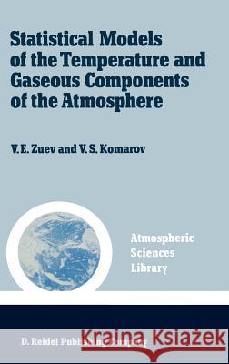 Statistical Models of the Temperature and Gaseous Components of the Atmosphere V. E. Zuev V. S. Komarov 9789027724663 D. Reidel