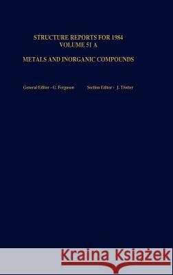 Structure Reports for 1984, Volume 51a: Metals and Inorganic Sections Ferguson, G. 9789027724700 Kluwer Academic Publishers