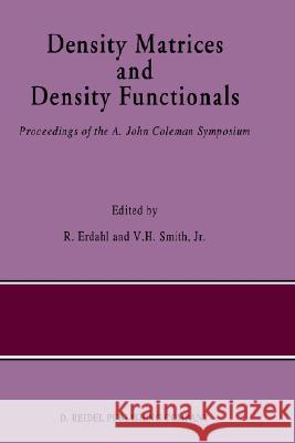 Density Matrices and Density Functionals: Proceedings of the A. John Coleman Symposium Erdahl, R. M. 9789027724779 Springer